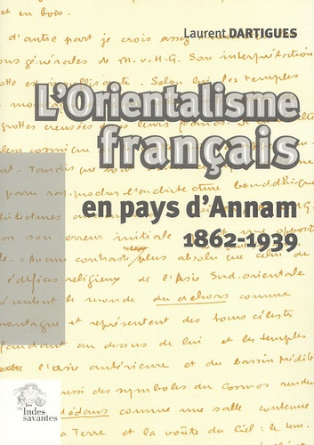 L'orientalisme français en pays d'Annam, 1862-1939. Essai sur l'idée française du Viêt Nam