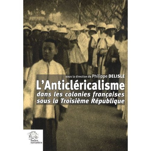 L'Anticléricalisme dans les colonies françaises sous la Troisième République