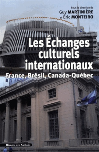 Les échanges culturels internationaux. France, Brésil, Canada-Québec (XIXe-XXe siècles)