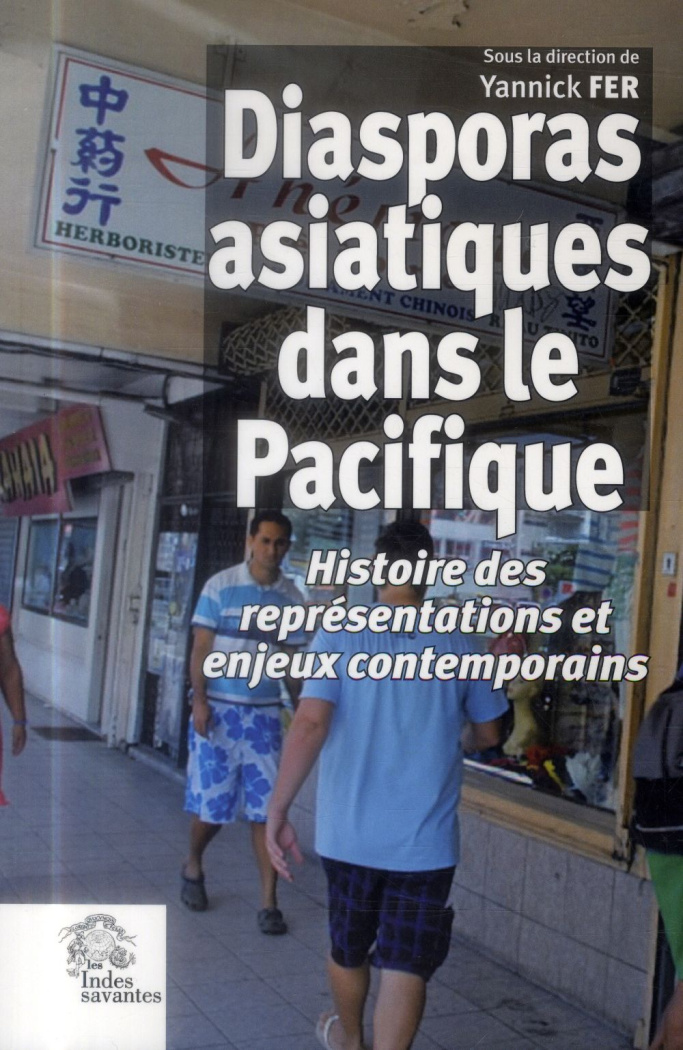 Diasporas asiatiques dans le Pacifique. Histoire des représentations et enjeux contemporains