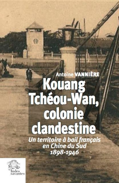 Kouang Tchéou-Wan, colonie clandestine. Un territoire à bail français en Chine du Sud (1898-1946)