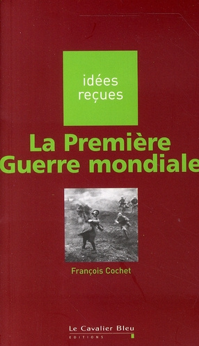 LA PREMIERE GUERRE MONDIALE - IDEES RECUES SUR LA PREMIERE GUERRE MONDIALE