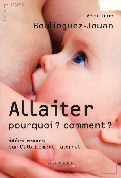 Allaiter, pourquoi ? Comment ? Idées reçues sur l'allaitement maternel
