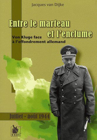 Entre le marteau et l'enclume. Von Kluge face à l'effondrement allemand, Juillet-Août 1944