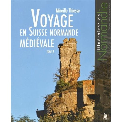 Voyage en Suisse normande médiévale. Tome 2