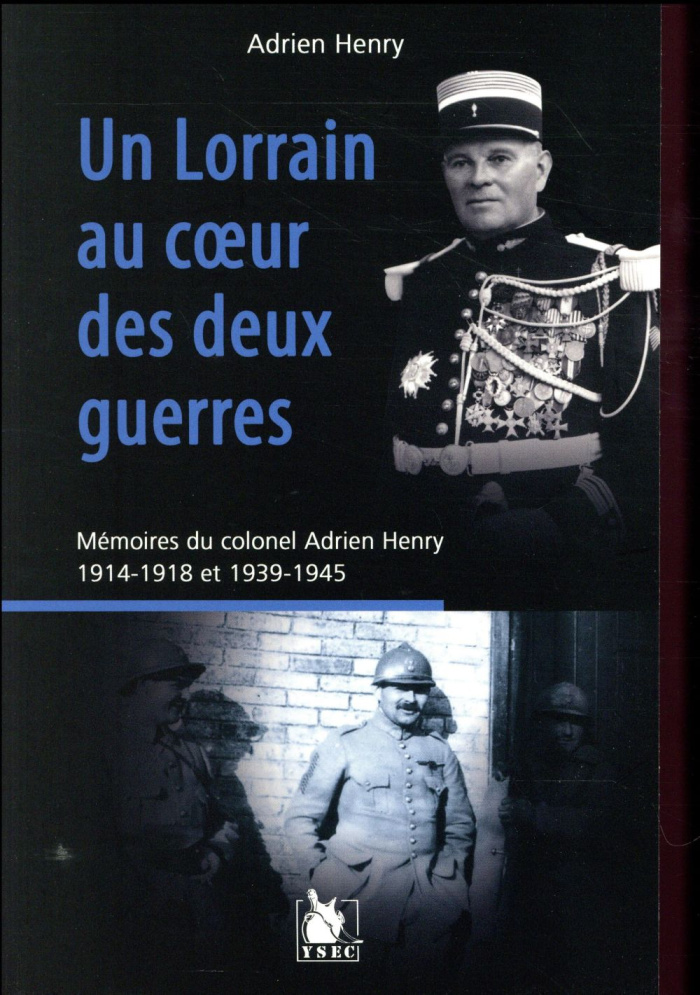Un Lorrain au coeur des deux guerres. Mémoires du colonel Adrien Henry (1914-1918 et 1939-1945)