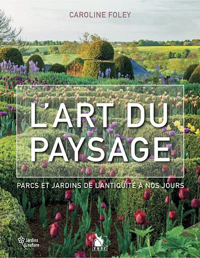 L'art du paysage. Parcs et jardins de l'Antiquité à nos jours