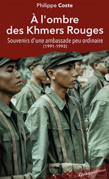 A l'ombre des Khmers Rouges. Souvenirs d'une ambassade peu ordinaire (1991-1993)