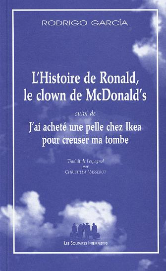 L'Histoire de Ronald, le clown de chez McDonald's. Suivi de J'ai acheté une pelle chez Ikea pour cre
