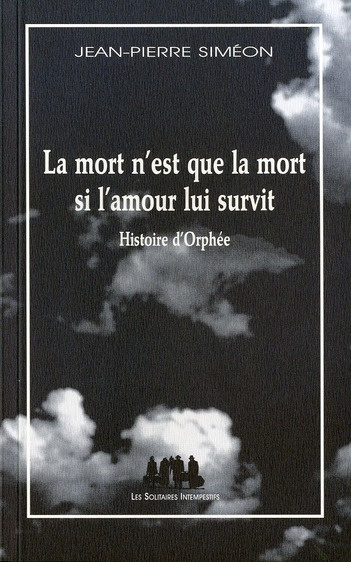 La mort n'est que la mort si l'amour lui survit. Histoire d'Orphée