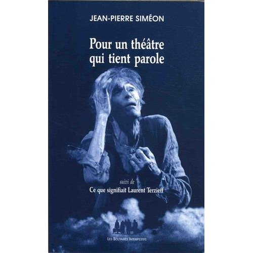 Pour un théâtre qui tient parole. Suivi de Ce que signifiait Laurent Terzieff