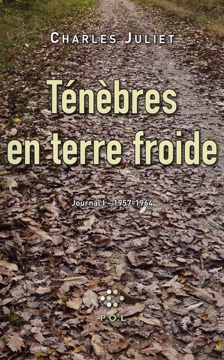 Journal / Charles Juliet Tome 1 : Ténèbres en terre froide 1957-1964