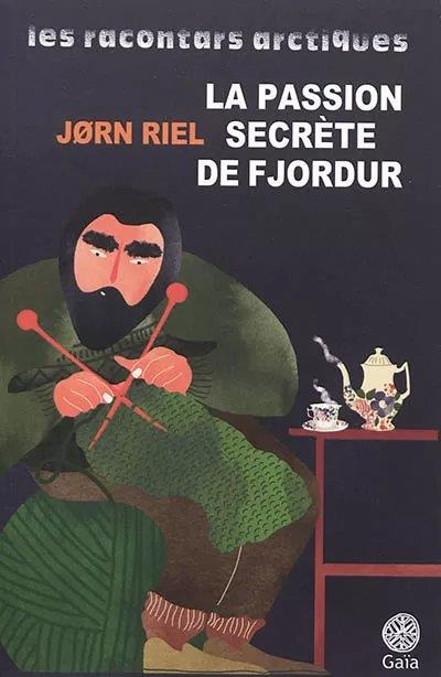 Les racontars arctiques : La passion secrète de Fjordur. Et autres racontars