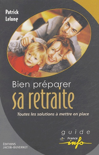 Bien préparer sa retraite. Toutes les solutions à mettre en place