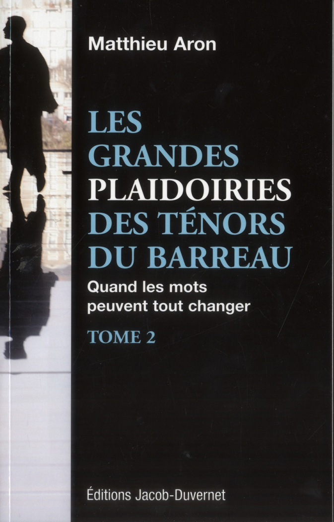 Les grandes plaidoiries des ténors du barreau. Tome 2 : Quand les mots peuvent tout changer