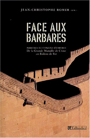Face aux barbares. Marches et confins d'empires de la Grande muraille de Chine au Rideau de fer