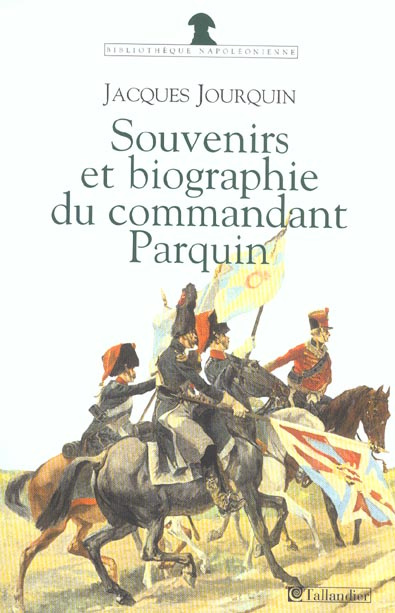 Souvenirs (1803-1814) et biographie (1815-1845) du commandant Parquin. Officier et conspirateur, Edi