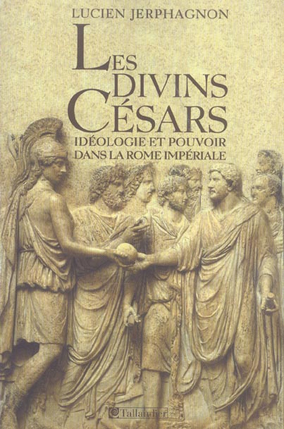 Les divins Césars. Idéologie et pouvoir dans la Rome impériale
