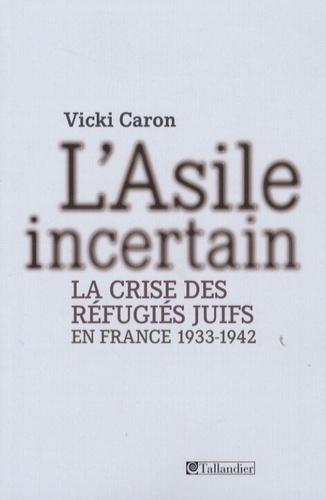 L'Asile incertain. La crise des réfugiés juifs en France 1933-1942