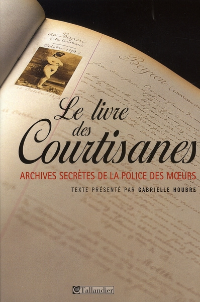 Le livre des courtisanes. Archives secrètes de la police des moeurs (1861-1876)
