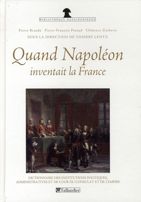 Quand Napoléon inventait la France. Dictionnaire des institutions politiques, administratives et de