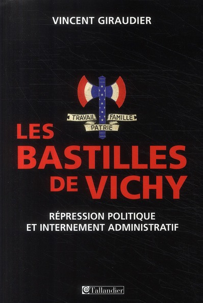 Les bastilles de Vichy. Répression politique et internement administratif, 1940-1944