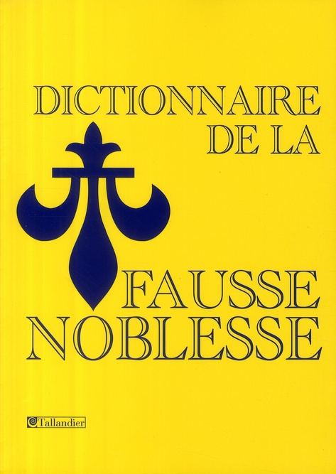 Dictionnaire de la Vraie/ Fausse noblesse