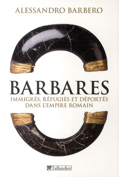 Barbares. Immigrés, réfugiés et déportés dans l'Empire romain
