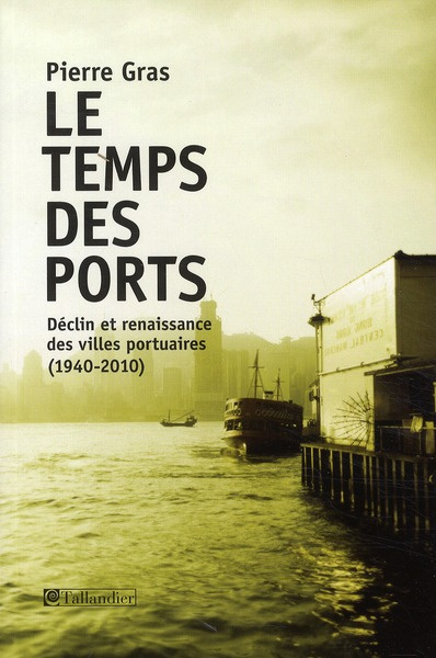 Le Temps des ports. Déclin et renaissance des villes portuaires (1940-2010)