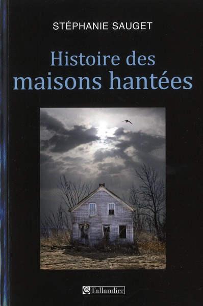 Histoire des maisons hantées. France, Grande-Bretagne, Etats-Unis (1780-1940)