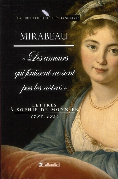 Les amours qui finissent ne sont pas les nôtres. Lettres à Sophie de Monnier 1777-1780