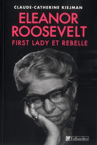 Eléonore Roosevelt. First Lady et rebelle
