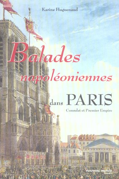 Balades napoléoniennes dans Paris. Consulat et Premier Empire