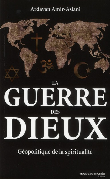 La guerre des dieux. Géopolitique de la spiritualité