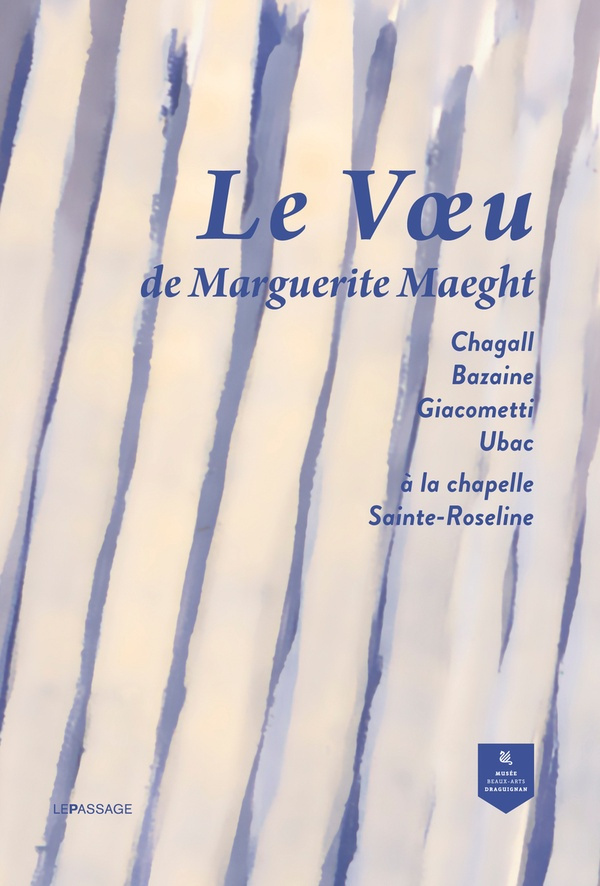 Le voeu de Marguerite Maeght. Marc Chagall, Jean Bazaine, Raoul Ubac et Diego Giacometti à la chapel