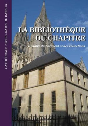 La bibliothèque du chapitre de la cathédrale Notre-Dame de Bayeux. Histoire du bâtiment et des colle