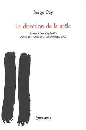 La direction de la grêle. Lettres à Jean Capdeville datées du 47 août au 11000 décembre 2002