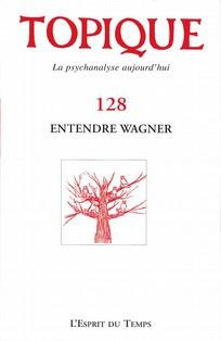 Topique N° 128, Septembre 2014 : Entendre Wagner