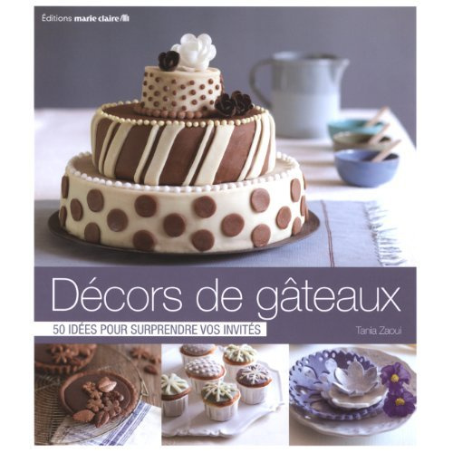 Décors de gâteaux. 50 idées pour surprendre vos invités