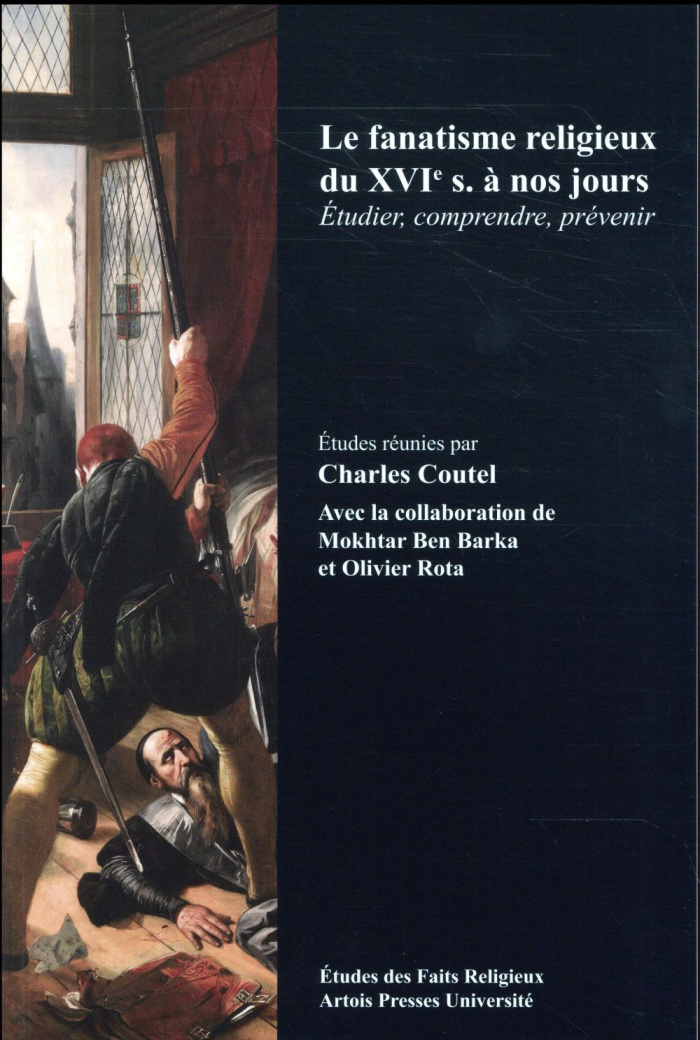 Le fanatisme religieux du XVIe siècle à nos jours. Etudier, comprendre, prévenir