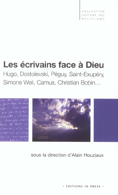 Les écrivains face à Dieu. Hugo, Dostoïevski, Péguy, Saint-Exupéry, Simone Weil, Camus, Christian Bo