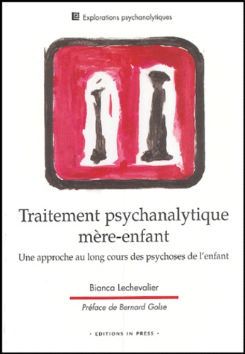 Traitement psychanalytique mère-enfant. Une approche au long cours des psychoses de l'enfant