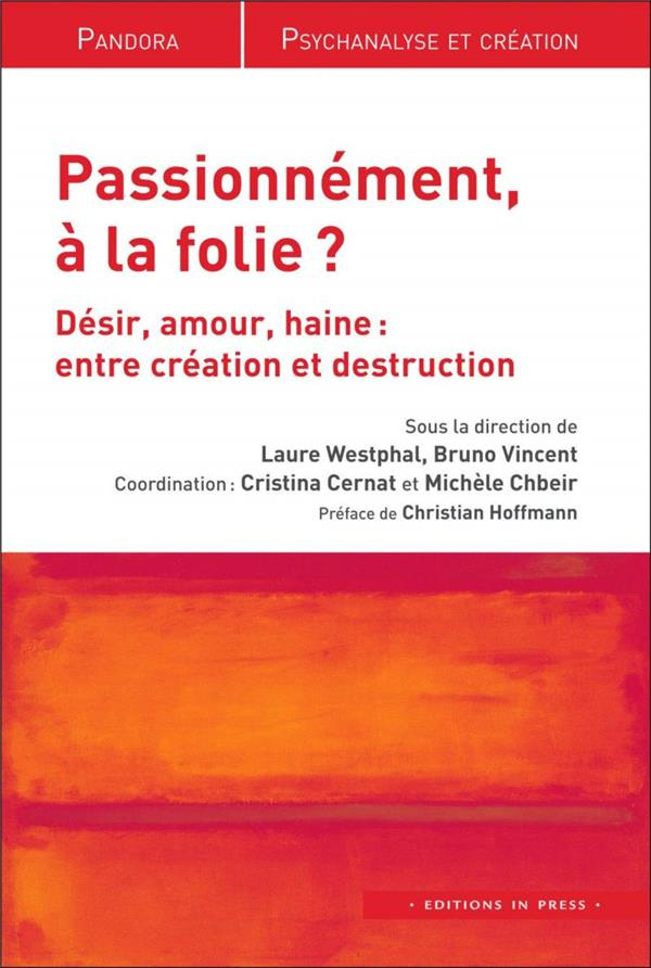 Passionnément, à la folie ? Désir, amour, haine : entre création et destruction