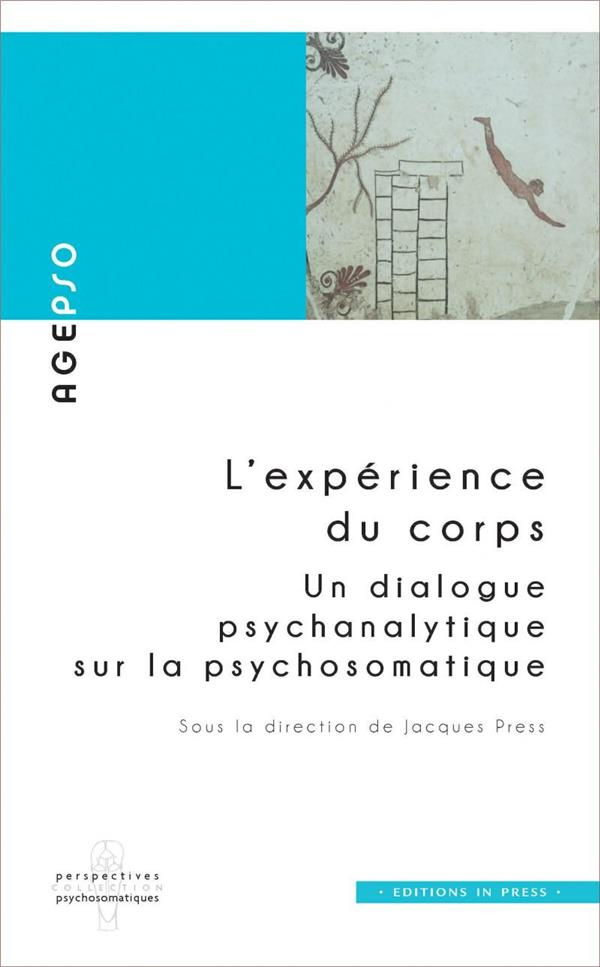 L'expérience du corps. Un dialogue psychanalytique sur la psychosomatique