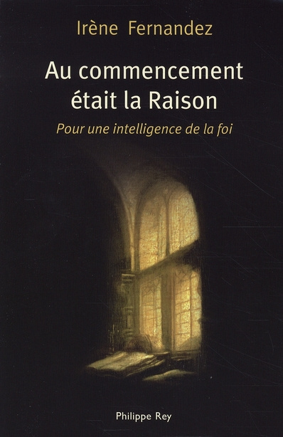 Au commencement était la Raison. Pour une intelligence de la foi