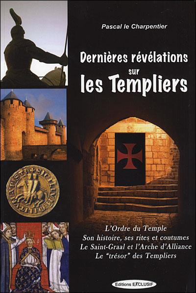 Dernieres Révélations sur les Templiers. L'Ordre du Temple, Ses rites et coutumes, Le Saint-Graal et