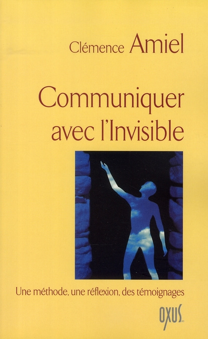 Communiquer avec l'invisible. Une méthode, une réflexion, des témoignages