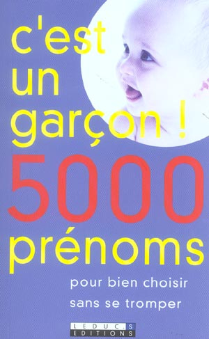 C'est un garçon ! 5000 prénoms pour bien choisir sans se tromper