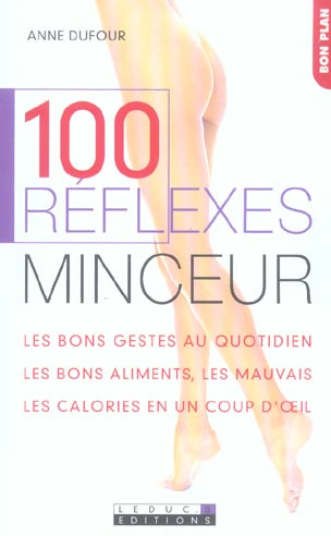 100 réflexes minceur. Les bons gestes au quotidien, les bons aliments, les mauvais, les calories en