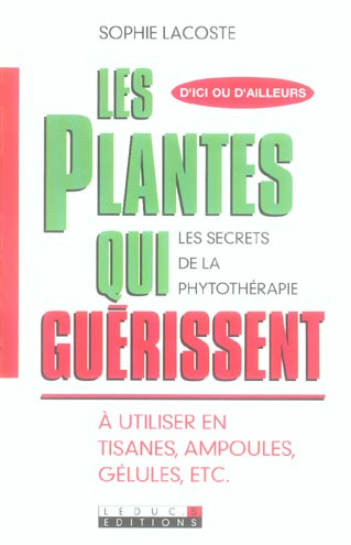 Les plantes qui guérissent. A utiliser en tisanes, ampoules, gélules, ec.t